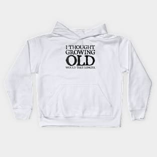 I Thought Growing Old Would Take Longer Kids Hoodie